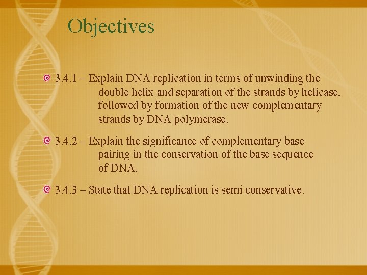 Objectives 3. 4. 1 – Explain DNA replication in terms of unwinding the double