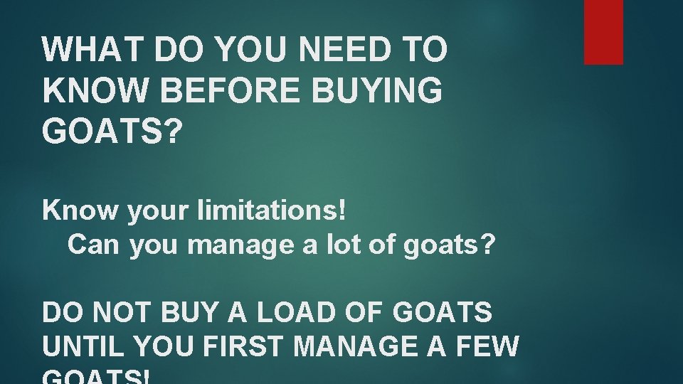 WHAT DO YOU NEED TO KNOW BEFORE BUYING GOATS? Know your limitations! Can you