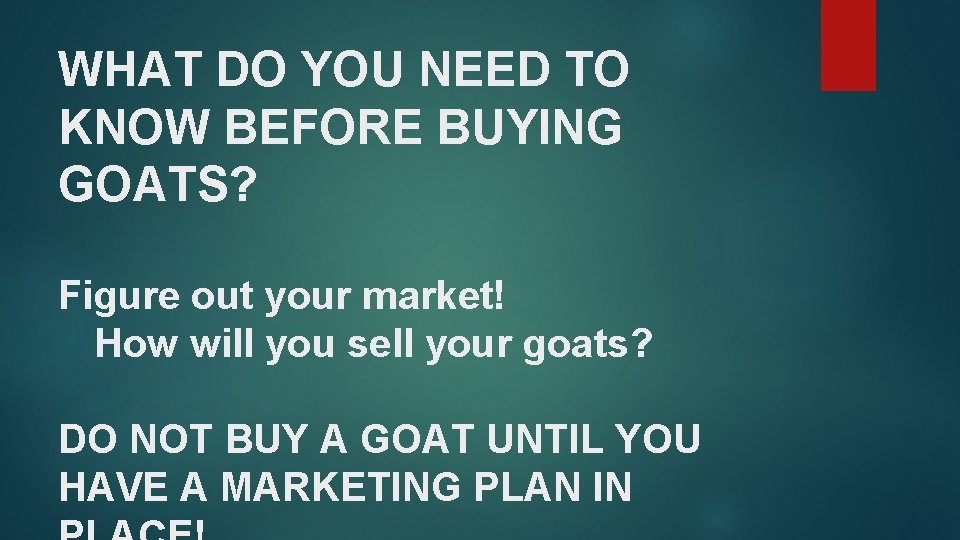 WHAT DO YOU NEED TO KNOW BEFORE BUYING GOATS? Figure out your market! How