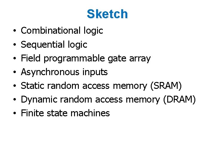 Sketch • • Combinational logic Sequential logic Field programmable gate array Asynchronous inputs Static