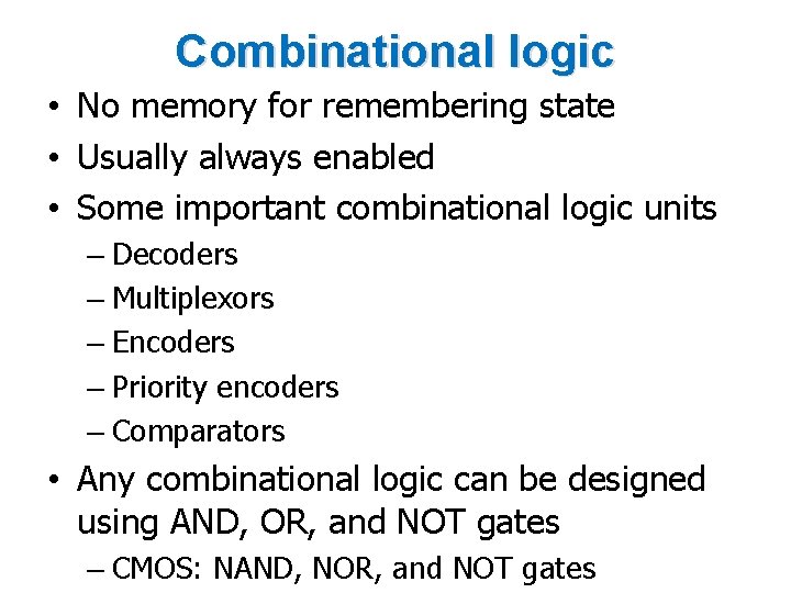 Combinational logic • No memory for remembering state • Usually always enabled • Some