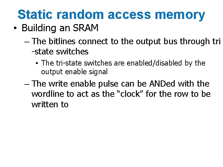 Static random access memory • Building an SRAM – The bitlines connect to the