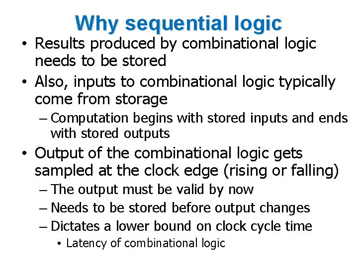 Why sequential logic • Results produced by combinational logic needs to be stored •