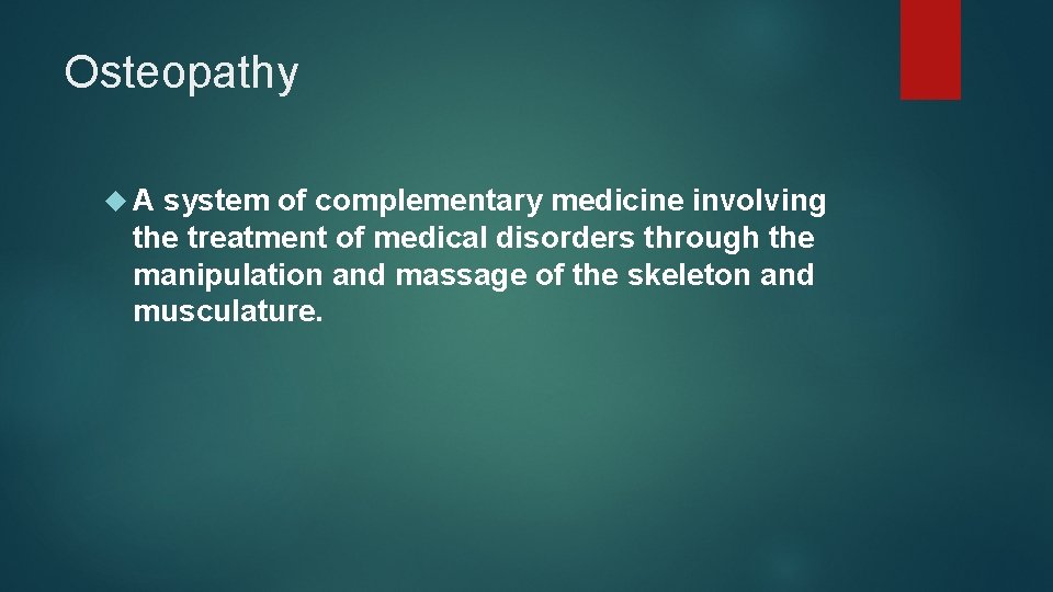 Osteopathy A system of complementary medicine involving the treatment of medical disorders through the
