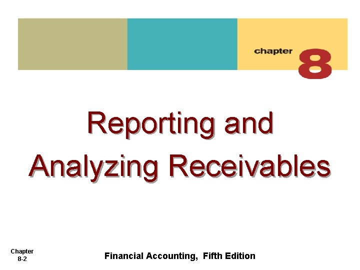 Reporting and Analyzing Receivables Chapter 8 -2 Financial Accounting, Fifth Edition 