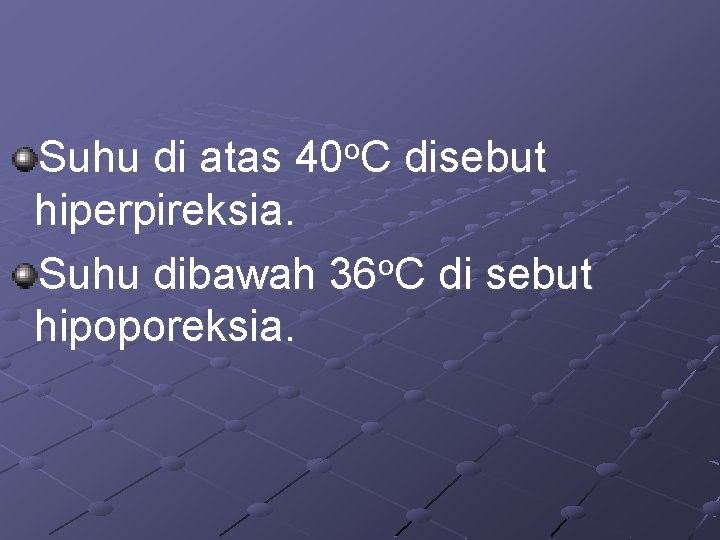 o 40 C Suhu di atas disebut hiperpireksia. o Suhu dibawah 36 C di