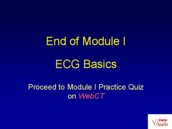 End of Module I ECG Basics Proceed to Module I Practice Quiz on Web.