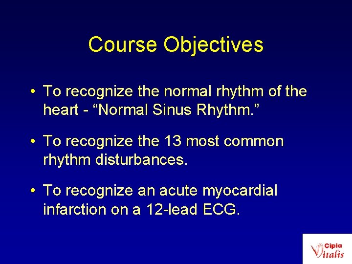 Course Objectives • To recognize the normal rhythm of the heart - “Normal Sinus