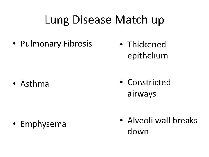 Lung Disease Match up • Pulmonary Fibrosis • Thickened epithelium • Asthma • Constricted