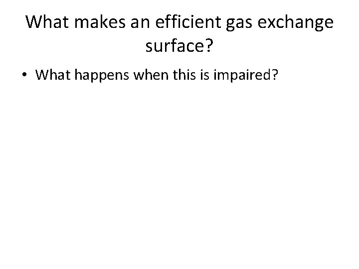 What makes an efficient gas exchange surface? • What happens when this is impaired?