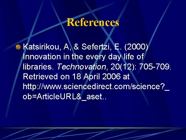 References Katsirikou, A, & Sefertzi, E. (2000) Innovation in the every day life of