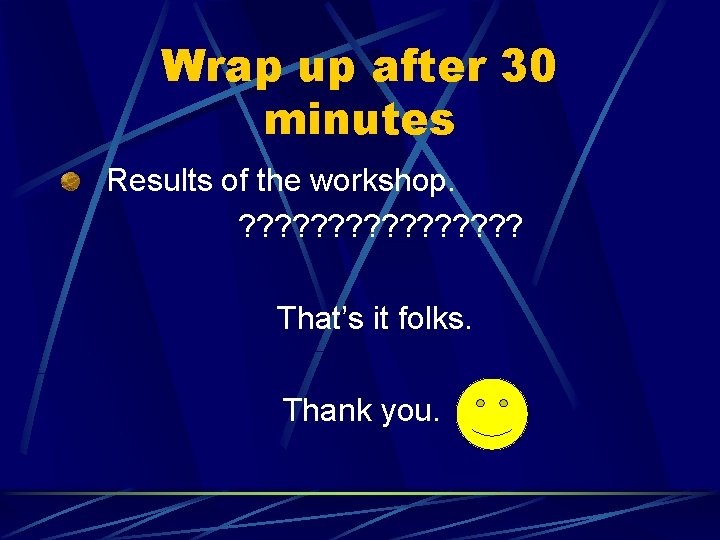 Wrap up after 30 minutes Results of the workshop. ? ? ? ? That’s