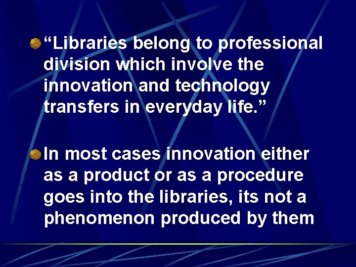 “Libraries belong to professional division which involve the innovation and technology transfers in everyday