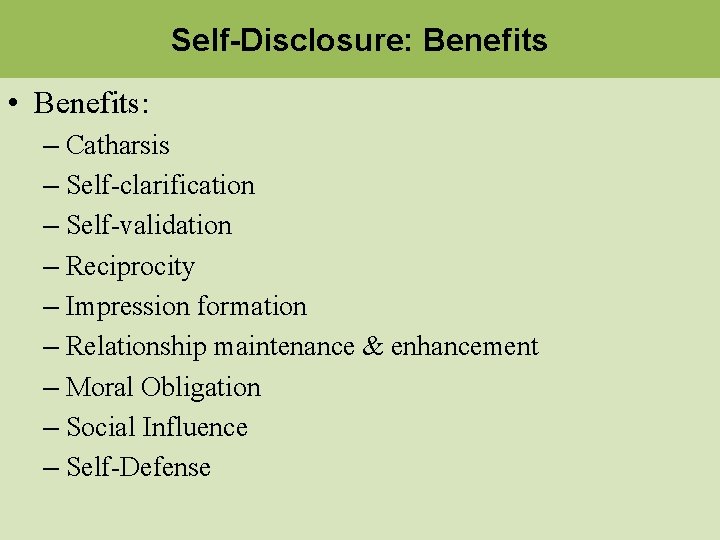 Self-Disclosure: Benefits • Benefits: – Catharsis – Self-clarification – Self-validation – Reciprocity – Impression