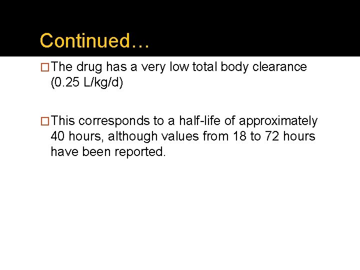 Continued… �The drug has a very low total body clearance (0. 25 L/kg/d) �This
