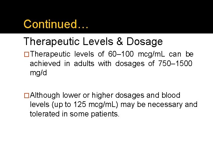 Continued… Therapeutic Levels & Dosage �Therapeutic levels of 60– 100 mcg/m. L can be
