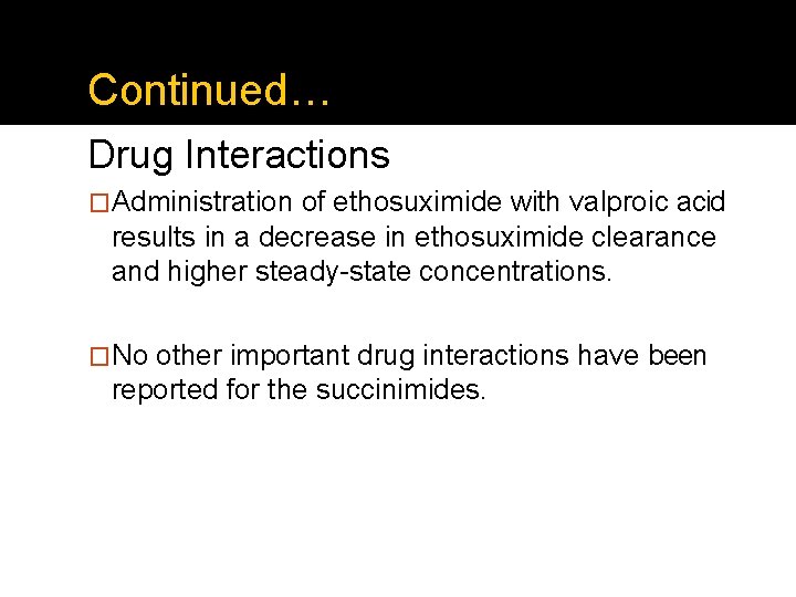 Continued… Drug Interactions �Administration of ethosuximide with valproic acid results in a decrease in