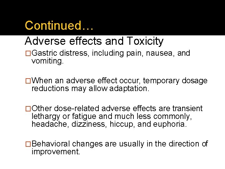 Continued… Adverse effects and Toxicity �Gastric distress, including pain, nausea, and vomiting. �When an