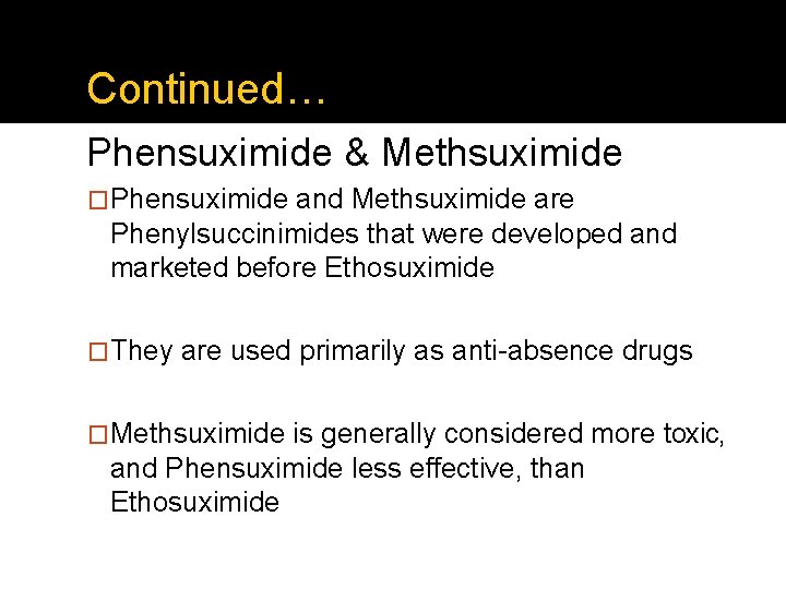 Continued… Phensuximide & Methsuximide �Phensuximide and Methsuximide are Phenylsuccinimides that were developed and marketed