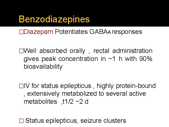 Benzodiazepines �Diazepam Potentiates GABAA responses �Well absorbed orally , rectal administration gives peak concentration