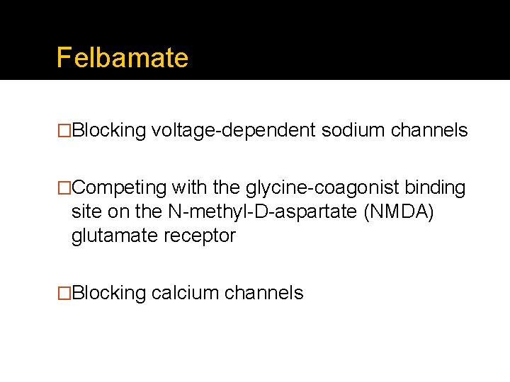 Felbamate �Blocking voltage-dependent sodium channels �Competing with the glycine-coagonist binding site on the N-methyl-D-aspartate