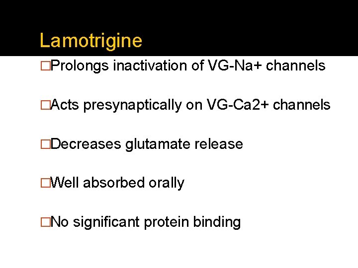 Lamotrigine �Prolongs inactivation of VG-Na+ channels �Acts presynaptically on VG-Ca 2+ channels �Decreases glutamate