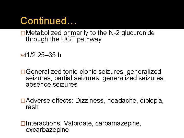 Continued… �Metabolized primarily to the N-2 glucuronide through the UGT pathway t 1/2 25–