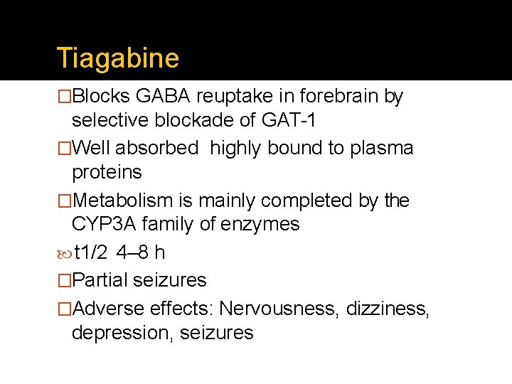Tiagabine �Blocks GABA reuptake in forebrain by selective blockade of GAT-1 �Well absorbed highly