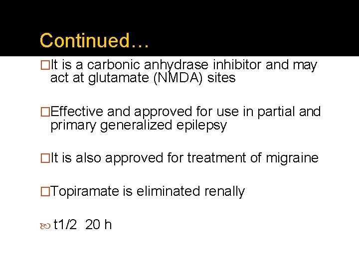 Continued… �It is a carbonic anhydrase inhibitor and may act at glutamate (NMDA) sites