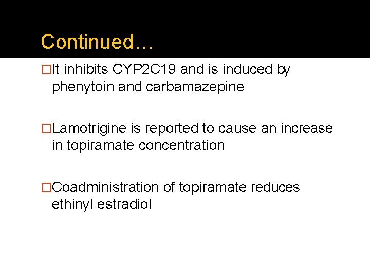 Continued… �It inhibits CYP 2 C 19 and is induced by phenytoin and carbamazepine