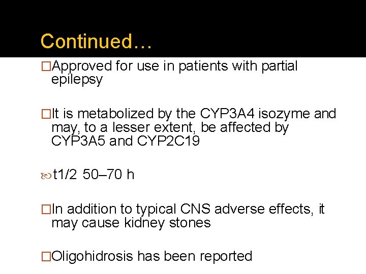 Continued… �Approved for use in patients with partial epilepsy �It is metabolized by the