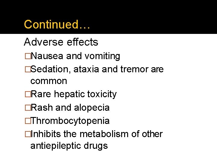 Continued… Adverse effects �Nausea and vomiting �Sedation, ataxia and tremor are common �Rare hepatic