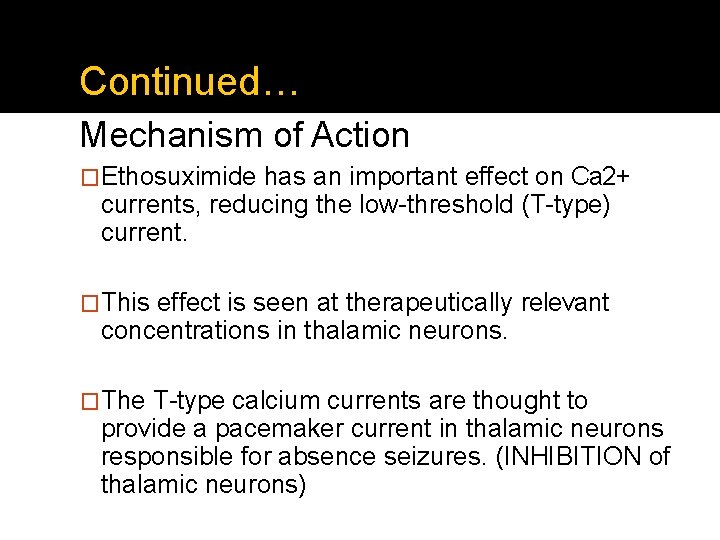 Continued… Mechanism of Action �Ethosuximide has an important effect on Ca 2+ currents, reducing