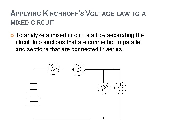 APPLYING KIRCHHOFF’S VOLTAGE LAW TO A MIXED CIRCUIT To analyze a mixed circuit, start