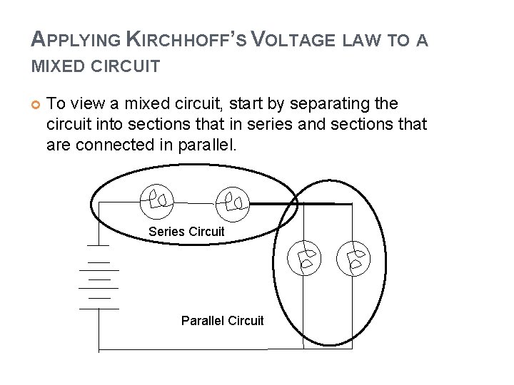 APPLYING KIRCHHOFF’S VOLTAGE LAW TO A MIXED CIRCUIT To view a mixed circuit, start
