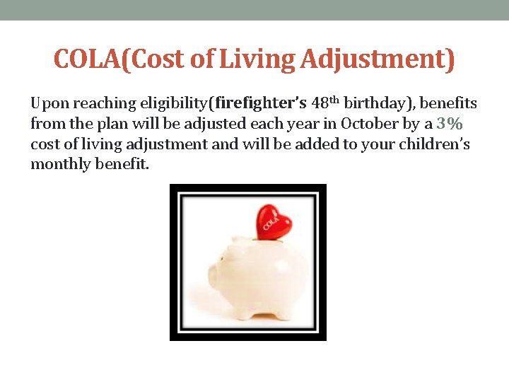 COLA(Cost of Living Adjustment) Upon reaching eligibility(firefighter’s 48 th birthday), benefits from the plan