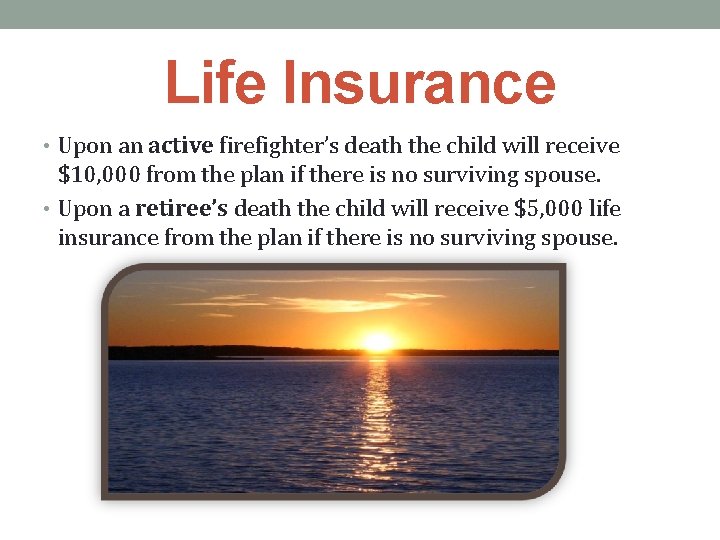 Life Insurance • Upon an active firefighter’s death the child will receive $10, 000