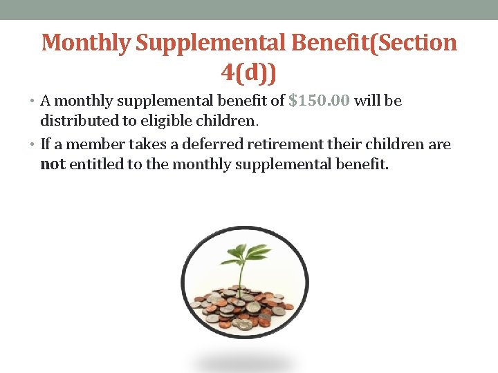 Monthly Supplemental Benefit(Section 4(d)) • A monthly supplemental benefit of $150. 00 will be