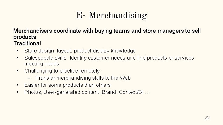E- Merchandising Merchandisers coordinate with buying teams and store managers to sell products Traditional E- Merchandising Merchandisers coordinate with buying teams and store managers to sell products Traditional