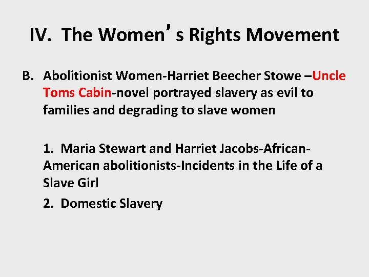 IV. The Women’s Rights Movement B. Abolitionist Women-Harriet Beecher Stowe –Uncle Toms Cabin-novel portrayed