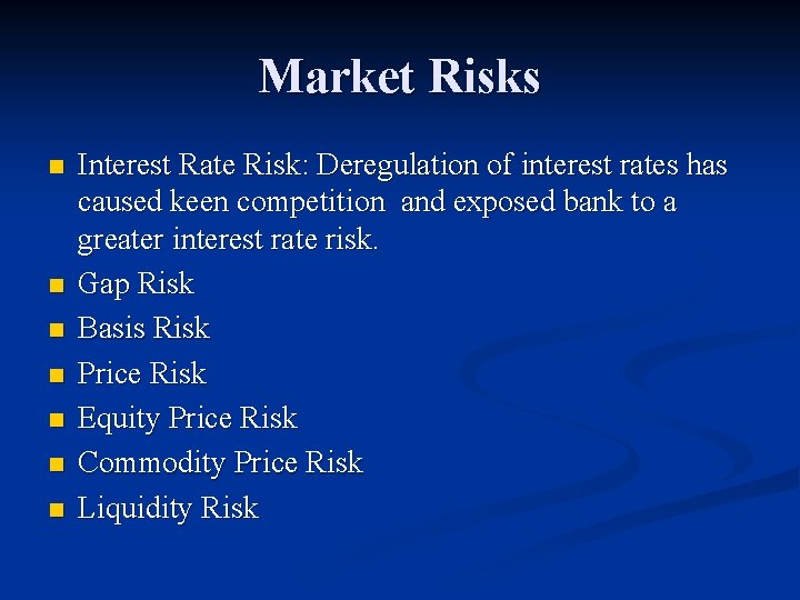 Market Risks n n n n Interest Rate Risk: Deregulation of interest rates has