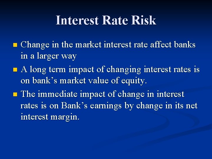 Interest Rate Risk Change in the market interest rate affect banks in a larger