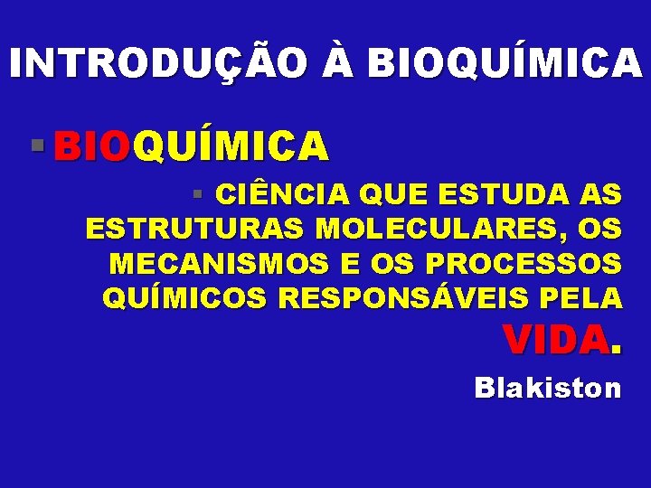 INTRODUÇÃO À BIOQUÍMICA § CIÊNCIA QUE ESTUDA AS ESTRUTURAS MOLECULARES, OS MECANISMOS E OS