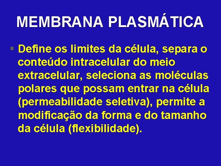 MEMBRANA PLASMÁTICA § Define os limites da célula, separa o conteúdo intracelular do meio