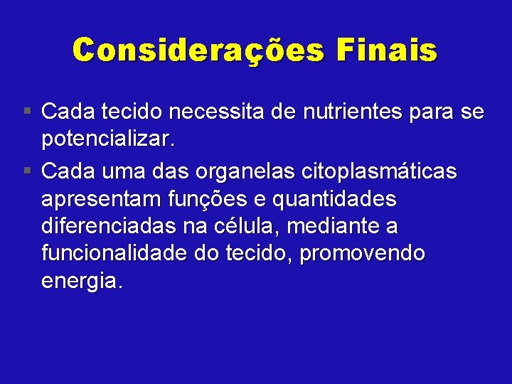 Considerações Finais § Cada tecido necessita de nutrientes para se potencializar. § Cada uma