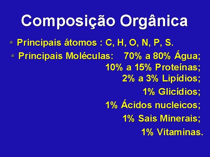 Composição Orgânica § Principais átomos : C, H, O, N, P, S. § Principais