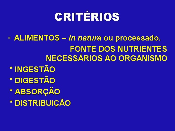 CRITÉRIOS § ALIMENTOS – in natura ou processado. FONTE DOS NUTRIENTES NECESSÁRIOS AO ORGANISMO