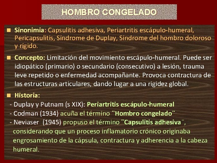 HOMBRO CONGELADO n Sinonimia: Capsulitis adhesiva, Periartritis escápulo-humeral, Pericapsulitis, Síndrome de Duplay, Síndrome del