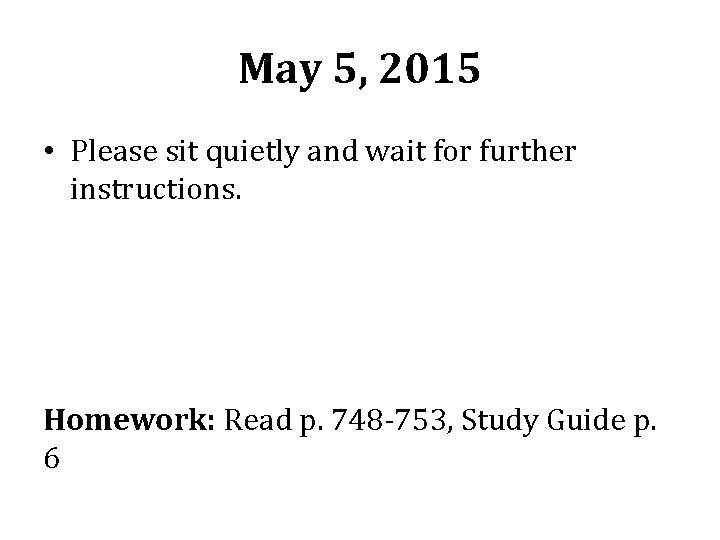 May 5, 2015 • Please sit quietly and wait for further instructions. Homework: Read