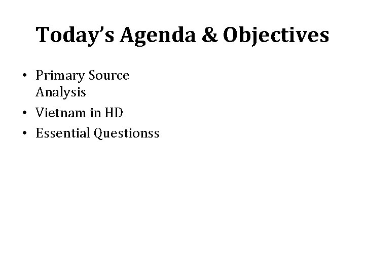 Today’s Agenda & Objectives • Primary Source Analysis • Vietnam in HD • Essential